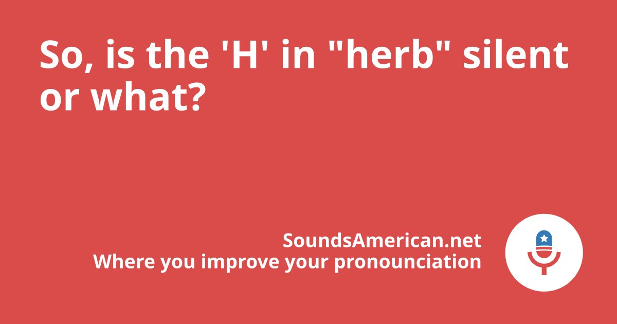 Why 'Herb' Sounds Different: Loan Words in GA vs. RP